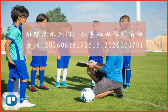 排球技术入门:从基础动作到高级技巧_20260618192515_20260707015200_20260723183410