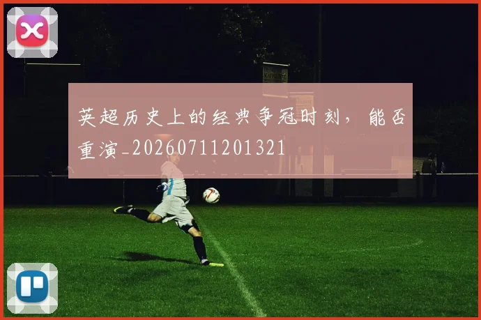 英超历史上的经典争冠时刻,能否重演_20260711201321