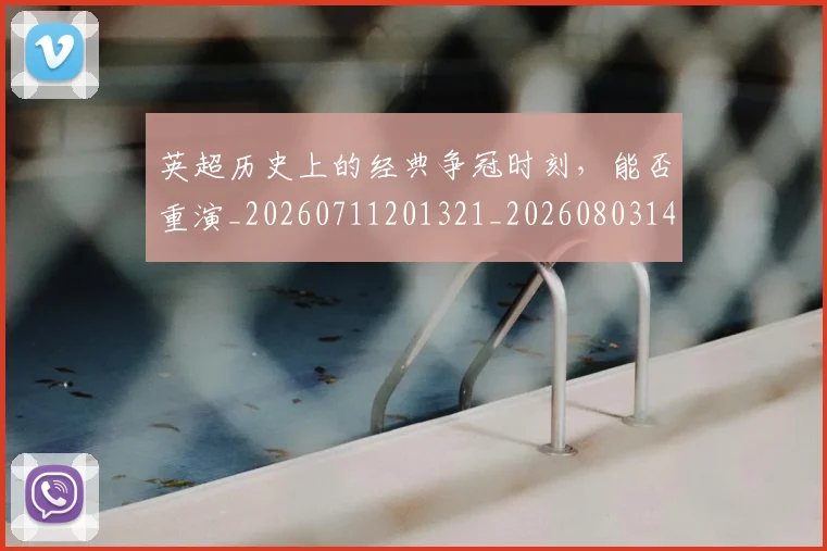 英超历史上的经典争冠时刻,能否重演_20260711201321_20260803144900