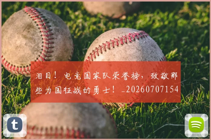 泪目!电竞国家队荣誉榜,致敬那些为国征战的勇士!_20260707154322